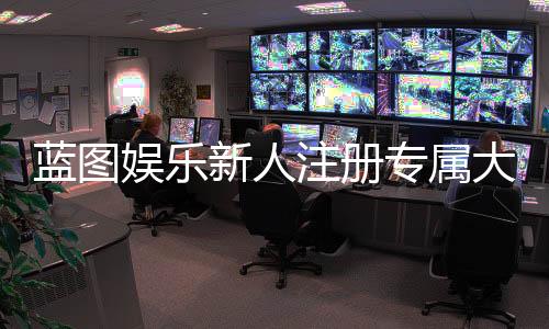 蓝图娱乐新人注册专属大礼包：首存即送888元彩金与VIP特权礼遇