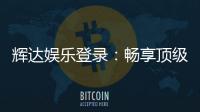辉达娱乐登录：畅享顶级棋牌电游的尊贵体验