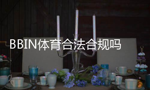BBIN体育合法合规吗？牌照资质、监管情况与用户风险一文看懂