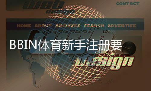 BBIN体育新手注册要注意什么？注册流程、身份验证与安全防骗全攻略