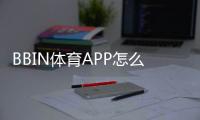 BBIN体育APP怎么样？2026最新版深度评测：功能、体验、安全与充值提现攻略