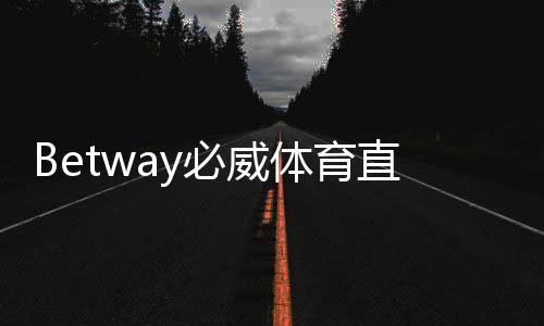 Betway必威体育直播投注怎么玩？新手入门、实时下注玩法与实战技巧详解