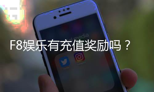 F8娱乐有充值奖励吗？揭秘最新充值优惠与福利活动
