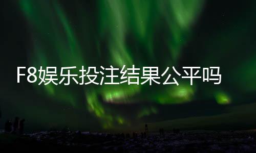 F8娱乐投注结果公平吗?深度解析平台公正性与玩家实测反馈