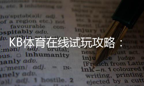 KB体育在线试玩攻略：新手注册、免费体验与投注技巧详解