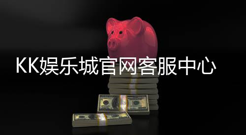 KK娱乐城官网客服中心:专业服务助您畅享游戏乐趣