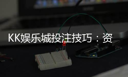 KK娱乐城投注技巧：资深玩家分享实战盈利秘籍