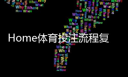 Home体育投注流程复杂吗？三步教你快速上手实战技巧