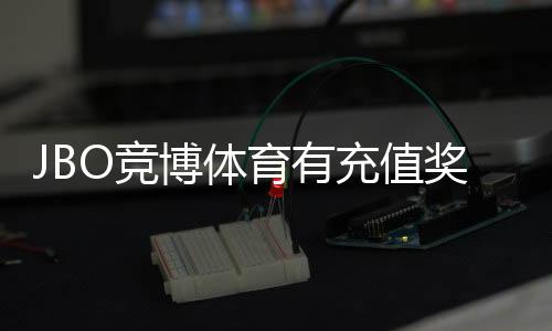 JBO竞博体育有充值奖励吗？最新充值优惠、规则与领取攻略