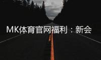 MK体育官网福利：新会员专享豪礼与高额返水活动