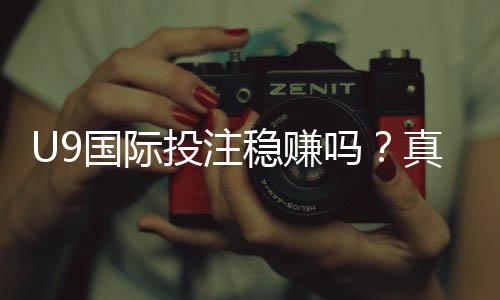 U9国际投注稳赚吗？真相揭秘与实战风险防范指南