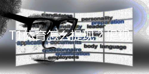 T1体育怎么提现？提现步骤、到账时间、手续费与常见问题详细攻略
