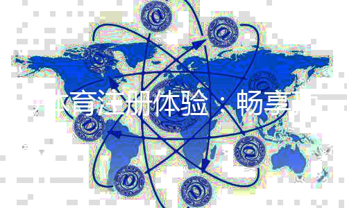 U体育注册体验：畅享顶级赛事投注与豪华礼遇