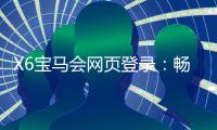 X6宝马会网页登录：畅享豪华棋牌与电子游艺的极致体验