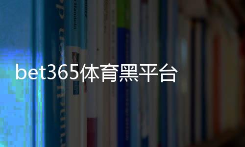 bet365体育黑平台吗？真相揭秘与识别防骗技巧
