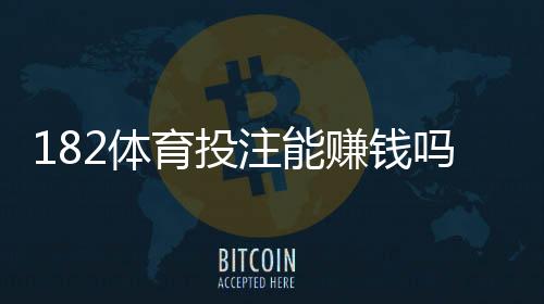 182体育投注能赚钱吗？真实盈利分析、风险提示与新手攻略