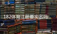 182体育注册要实名吗？注册流程、实名认证与隐私安全全解析