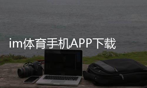 im体育手机APP下载：轻松畅玩热门电子游艺的必备神器