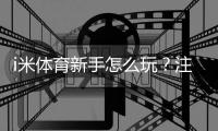 i米体育新手怎么玩？注册、充值、投注全流程入门与实战技巧