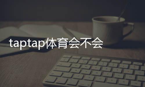 taptap体育会不会限制提现？官方规则、常见限制与申诉解决办法