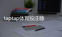 taptap体育投注稳赢技巧解析：新手必学的风险控制与投注技巧